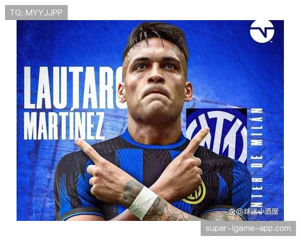 劳塔罗进球含金量：关键战效率与战术价值分析